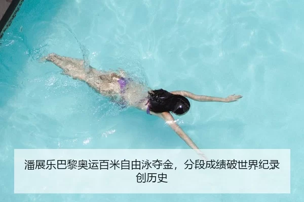 潘展乐巴黎奥运百米自由泳夺金，分段成绩破世界纪录创历史